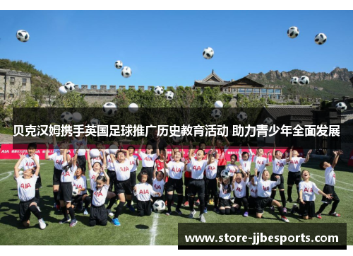 贝克汉姆携手英国足球推广历史教育活动 助力青少年全面发展