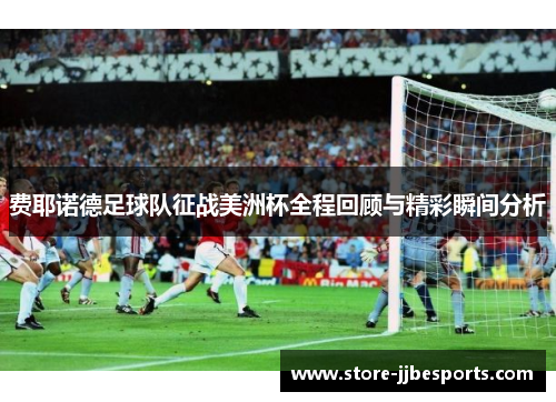 费耶诺德足球队征战美洲杯全程回顾与精彩瞬间分析 费耶诺德足球队征战美洲杯全程回顾与精彩瞬间分析