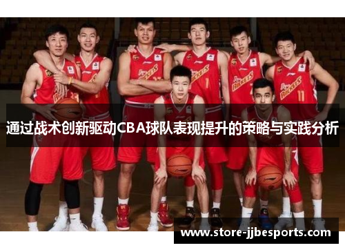 通过战术创新驱动CBA球队表现提升的策略与实践分析 通过战术创新驱动CBA球队表现提升的策略与实践分析