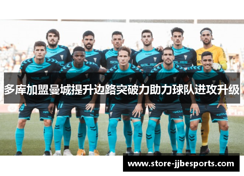 多库加盟曼城提升边路突破力助力球队进攻升级