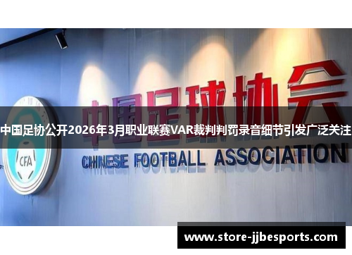 中国足协公开2026年3月职业联赛VAR裁判判罚录音细节引发广泛关注