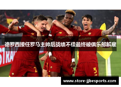 德罗西接任罗马主帅后战绩不佳最终被俱乐部解雇